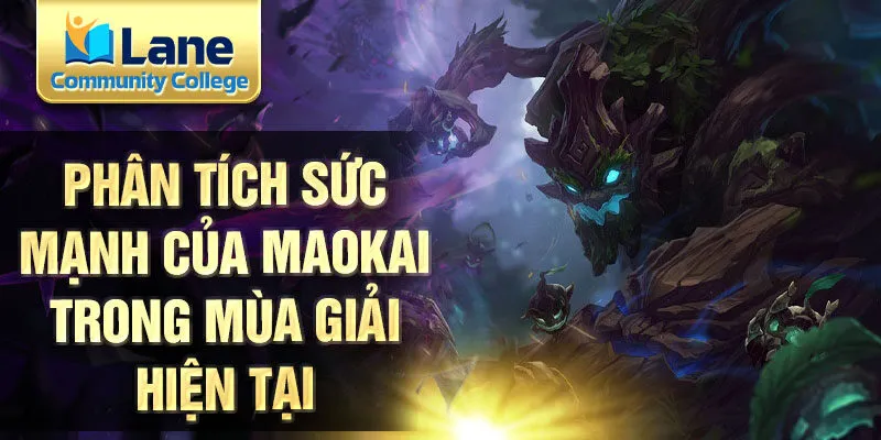 Phân tích sức mạnh của maokai trong mùa giải hiện tại